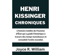 Henri Kissinger Chroniques: L'histoire inédite de l'homme d'État qui a guidé l'Amérique à travers des temps tumultueux et remodelé l'ordre mondial.