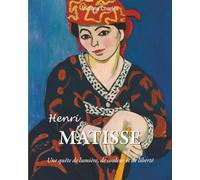 Henri Matisse: Une quête de lumière, de couleur et de liberté