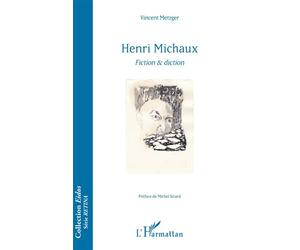 Henri Michaux Fiction & diction - Vincent Metzger - L'harmattan - broché - Essai