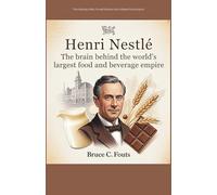 Henri Nestlé: The Brain Behind the World’s Largest Food and Beverage Empire