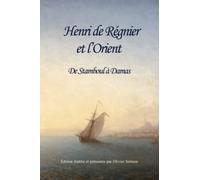 Henri Régnier et l'Orient: De Stamboul à Damas