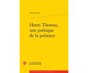 Henri Thomas, une poétique de la présence - Pierre Lecoeur - Classiques Garnier - broché - Essai