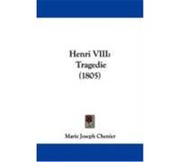 Henri VIII: Tragedie (1805) Chenier, Marie Joseph (Auteur)