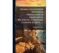 Henrici Hoogeveen Doctrina Particularum Graecarum. Recensuit... Christian. Godofr. SchÃ1/4tz, ......