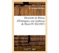 Henriette de Balzac d'Entragues, une maîtresse de Henri IV A.-Jacques Ballieu (Auteur)
