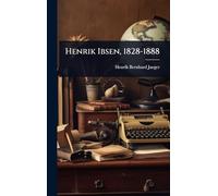 Henrik Ibsen, 1828-1888