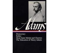 Henry Adams: Novels, Mont Saint Michel, The Education (LOA #14): Democracy / Esther / Mont Saint Michel and Chartres / The Education of Henry Adams