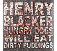 Henry Blacker – Hungry Dogs Will Eat Dirty Pudding