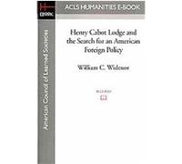 Henry Cabot Lodge and the Search for an American Foreign Policy William C. Widenor (Auteur)