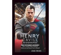 HENRY CAVILL BIOGRAPHY: The Witcher's Journey: How a Gamer Geek Conquered Hollywood and Stayed True to Himself