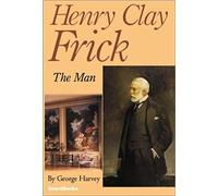 Henry Clay Frick: The Man