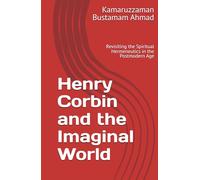 Henry Corbin and the Imaginal World: Revisiting the Spiritual Hermeneutics in the Postmodern Age