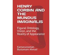 HENRY CORBIN AND THE MUNDUS IMAGINALIS: Figural Ontology, Vision, and the Reality of Appearance