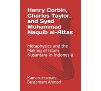 Henry Corbin, Charles Taylor, and Syed Muhammad Naquib al-Attas: Metaphysics and the Making of Islam Nusantara in Indonesia