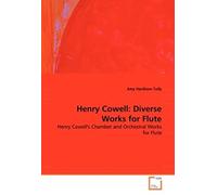 Henry Cowell: Diverse Works For Flute: Henry Cowell's Chamber And Orchestral Works For Flute
