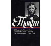 Henry David Thoreau: A Week on the Concord and Merrimack Rivers, Walden, The Maine Woods, Cape Cod (LOA #28)