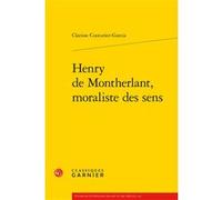 Henry de Montherlant, moraliste des sens Clarisse Couturier-Garcia (Auteur), Pierre Duroisin (Préface), Didier Alexandre (Collection dirigée par)