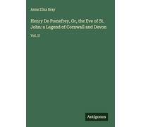 Henry De Pomefrey, Or, the Eve of St. John: a Legend of Cornwall and Devon: Vol. II