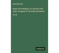 Henry De Pomefrey, Or, the Eve of St. John: a Legend of Cornwall and Devon: Vol. III