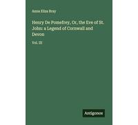 Henry De Pomefrey, Or, the Eve of St. John: a Legend of Cornwall and Devon: Vol. III