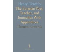 Henry Derozio: The Eurasian Poet, Teacher, and Journalist; With Appendices