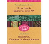HENRY DUPUIS, JARDINIER DE LOUIS XIV / ROSE BERTIN, LA COUTURIERE DE MARIE-ANTOINETTE (LES METIERS DE VERSAILLES)