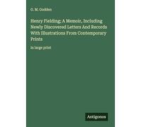 Henry Fielding; A Memoir, Including Newly Discovered Letters And Records With Illustrations From Contemporary Prints: in large print