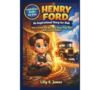 HENRY FORD An Inspirational Story for Kids: How a Boy Who Loved Taking Things Apart Built Cars for Millions of People