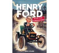 Henry Ford Book for Curious Kids: Exploring the Ingenious Mind Behind the Automobile Revolution