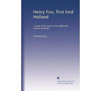 Henry Fox, first lord Holland: a study of the career of an eighteenth century politician