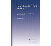 Henry Fox, first lord Holland: a study of the career of an eighteenth century politician