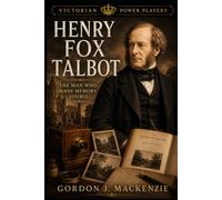 Henry Fox Talbot: The Man Who Made Memory Visible