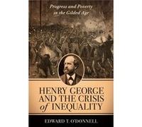 Henry George And The Crisis Of Inequality: Progress And Poverty In The Gilded Age (Columbia History Of Urban Life) (Hardcover) Edward O,donnell, (Auteur)
