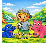 Henry goes to the park.: A fun story about an adventurous boy named Henry and his day at the park with his friends Woofy and Hippo