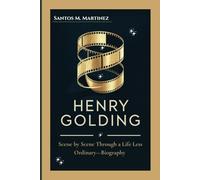 HENRY GOLDING: Scene by Scene Through a Life Less Ordinary-Biography