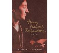 Henry Handel Richardson: A Life Ackland, Michael (Auteur)
