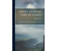 Henry Howard, Earl Of Surrey: Ein Beitrag Zur Geschichte Des Petrarchismus In England.