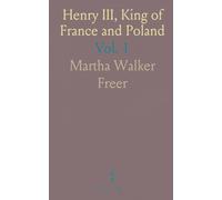Henry III, King of France and Poland: His Court and Times; From Unpublished Ms. Documents and Archives of France and Italy