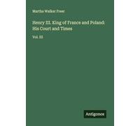 Henry III. King of France and Poland: His Court and Times: Vol. III