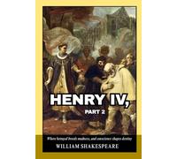 Henry IV, Part 2: A Historical Drama of Power, Betrayal, and the Burden of Kingship in Medieval England