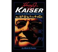 Henry J. Kaiser: Builder in the Modern American West