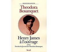 Henry James à l'ouvrage. Suivi de : Extraits du Journal de Theodora Bosanquet