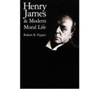 Henry James and Modern Moral Life Robert B. Pippin (Auteur)