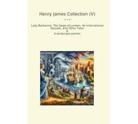 Henry James Collection (V): Lady Barbarina Siege London International Episode Other Tales Landscape Painter