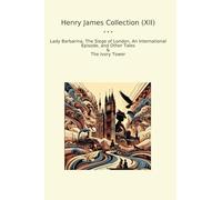 Henry James Collection (XII): Lady Barbarina Siege London International Episode Other Tales Ivory Tower
