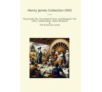 Henry James Collection (XIII): Private Life Wheel Time Lord Beaupr Visits Collaboration Owen Wingrave American Scene