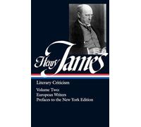 Henry James: Literary Criticism Vol. 2 (LOA #23): European Writers and Prefaces to the New York Edition