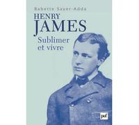 Henry James Sublimer et vivre - Babette Sayer-Adda - Puf - broché - Etude