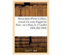 Henry-Jules-Pierre Celliez, Avocat À La Cour D'appel De Paris : Né À Paris, Le 13 Juillet 1806