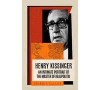 Henry Kissinger: An Intimate Portrait of the Master of Realpolitik